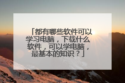 都有哪些软件可以学习电脑,下载什么软件,可以学电脑,最基本的知识?