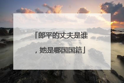 郎平的丈夫是谁，她是哪国国籍