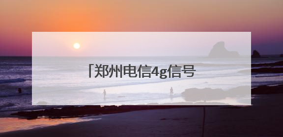 郑州电信4g信号怎么样?网速快不