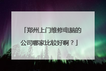 郑州上门维修电脑的公司哪家比较好啊?