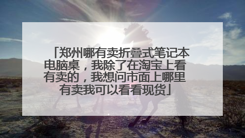 郑州哪有卖折叠式笔记本电脑桌，我除了在淘宝上看有卖的，我想问市面上哪里有卖我可以看看现货