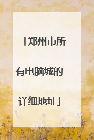 郑州市所有电脑城的详细地址