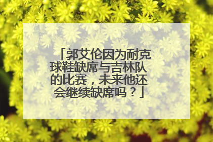 郭艾伦因为耐克球鞋缺席与吉林队的比赛，未来他还会继续缺席吗？