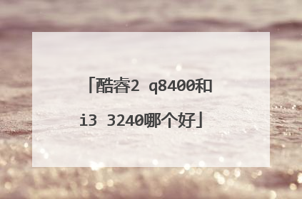 酷睿2 q8400和i3 3240哪个好
