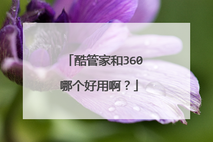 酷管家和360哪个好用啊？