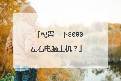 配置一下8000左右电脑主机?