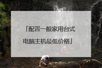 配置一般家用台式电脑主机最低价格