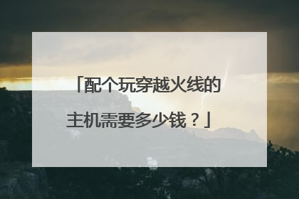 配个玩穿越火线的主机需要多少钱?