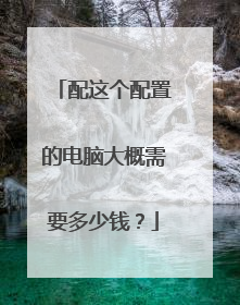 配这个配置的电脑大概需要多少钱?