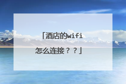 酒店的wifi怎么连接？？