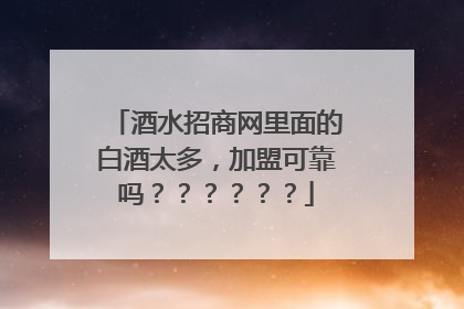 酒水招商网里面的白酒太多，加盟可靠吗？？？？？？