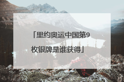 里约奥运中国第9枚银牌是谁获得