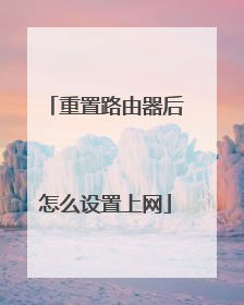 重置路由器后怎么设置上网
