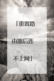 重置路由器后连不上网
