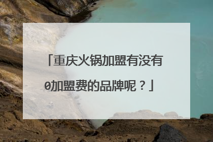 重庆火锅加盟有没有0加盟费的品牌呢？