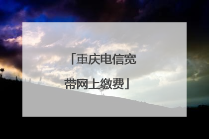 重庆电信宽带网上缴费