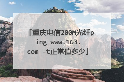 重庆电信200M光纤ping www.163.com -t正常值多少
