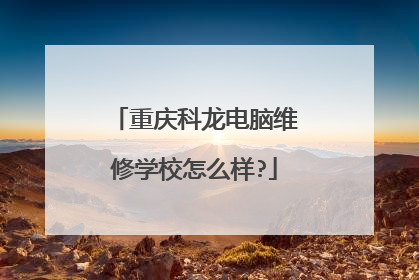重庆科龙电脑维修学校怎么样?
