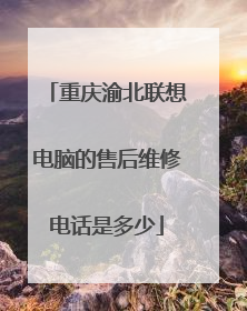 重庆渝北联想电脑的售后维修电话是多少
