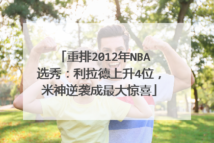 重排2012年NBA选秀：利拉德上升4位，米神逆袭成最大惊喜
