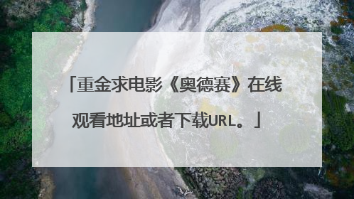 重金求电影《奥德赛》在线观看地址或者下载URL。