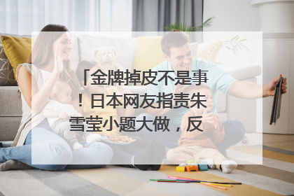 金牌掉皮不是事!日本网友指责朱雪莹小题大做,反咬一口掩耳盗铃