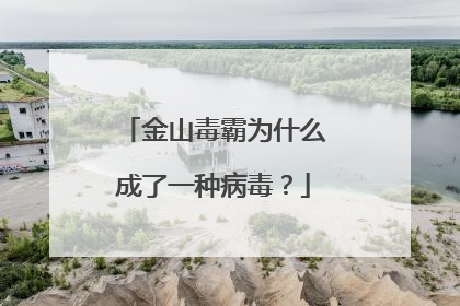 金山毒霸为什么成了一种病毒?