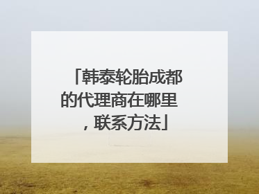 韩泰轮胎成都的代理商在哪里，联系方法