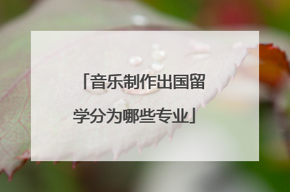 音乐制作出国留学分为哪些专业