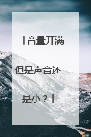音量开满但是声音还是小?