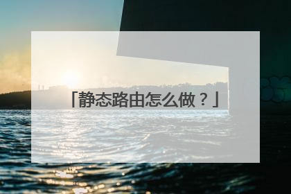 静态路由怎么做？