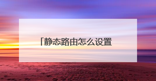 静态路由怎么设置 静态路由设置方法