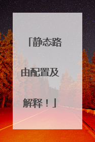 静态路由配置及解释!