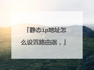 静态ip地址怎么设置路由器,