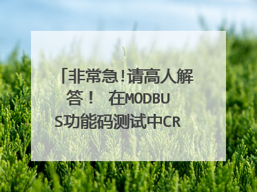 非常急!请高人解答！ 在MODBUS功能码测试中CRC校验是低字节在前还是高字节在前？为什么？