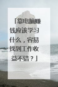 靠电脑赚钱应该学习什么,容易找到工作收益不错?