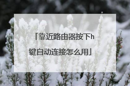 靠近路由器按下h键自动连接怎么用