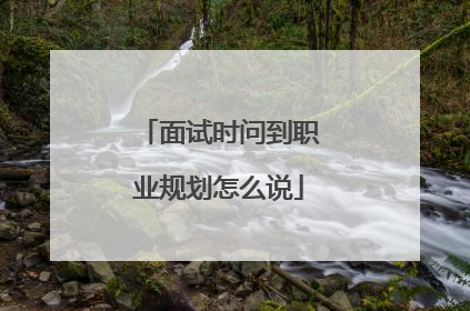 面试时问到职业规划怎么说