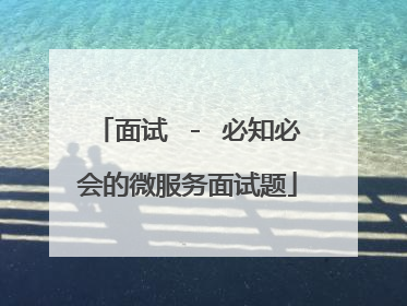 面试 - 必知必会的微服务面试题
