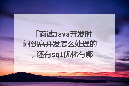 面试Java开发时问到高并发怎么处理的,还有sql优化有哪些办法,有哪位大神知道啊,新手!!