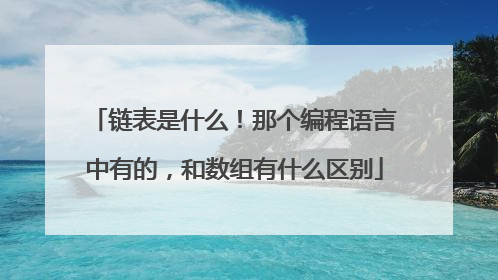 链表是什么!那个编程语言中有的,和数组有什么区别