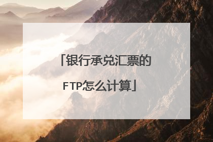 银行承兑汇票的FTP怎么计算