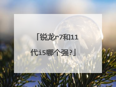 锐龙r7和11代i5哪个强?