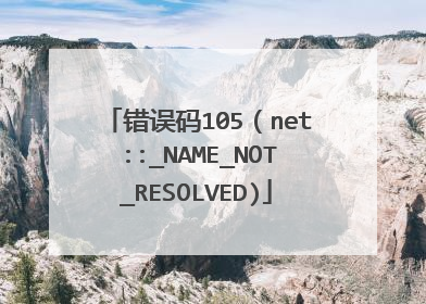 错误码105（net::_NAME_NOT_RESOLVED)