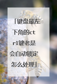 键盘最左下角的ctrl键老是会自动锁定怎么处理