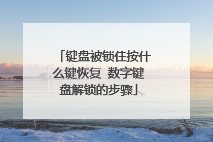 键盘被锁住按什么键恢复 数字键盘解锁的步骤