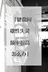 键盘间歇性失灵频率很高怎么办