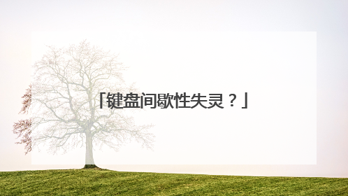 键盘间歇性失灵？