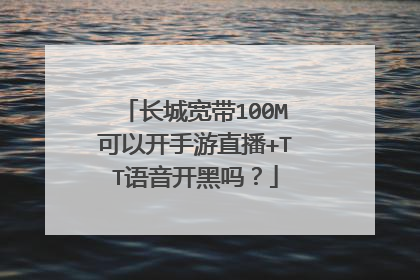 长城宽带100M可以开手游直播+TT语音开黑吗?