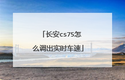 长安cs75怎么调出实时车速
